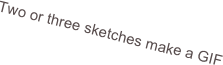 Two or three sketches make a GIF