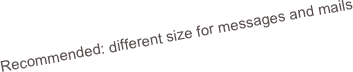 Recommended: different size for messages and mails 